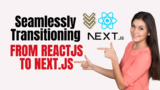 Seamlessly Transitioning from ReactJS to Next.js